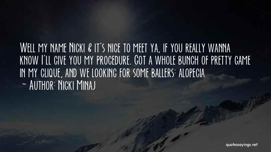 Nicki Minaj Quotes: Well My Name Nicki & It's Nice To Meet Ya, If You Really Wanna Know I'll Give You My Procedure.