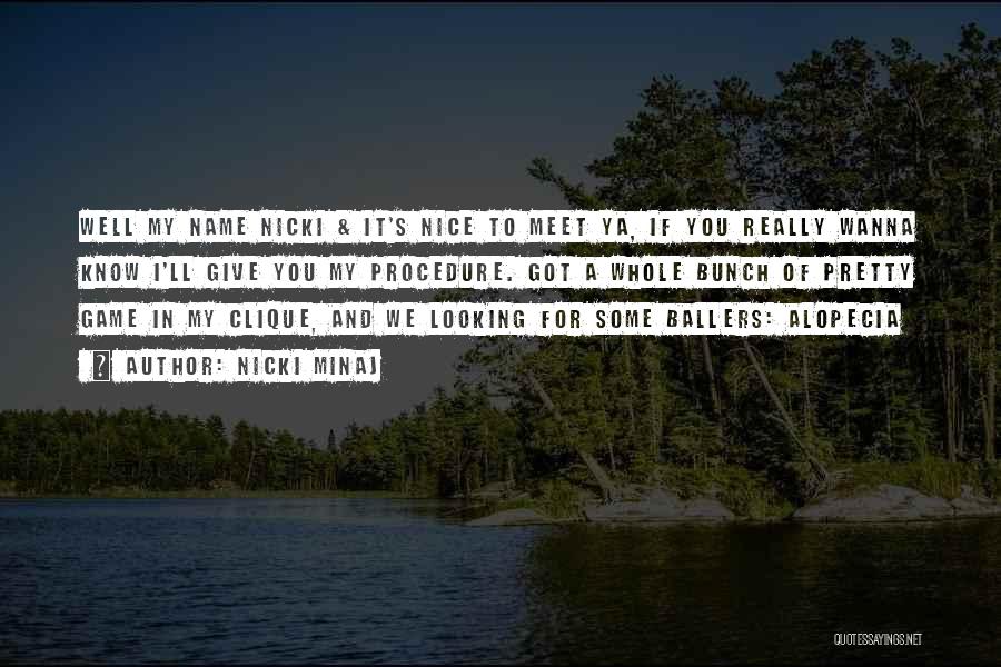 Nicki Minaj Quotes: Well My Name Nicki & It's Nice To Meet Ya, If You Really Wanna Know I'll Give You My Procedure.