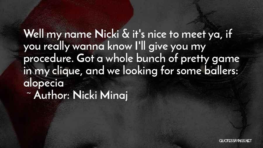 Nicki Minaj Quotes: Well My Name Nicki & It's Nice To Meet Ya, If You Really Wanna Know I'll Give You My Procedure.