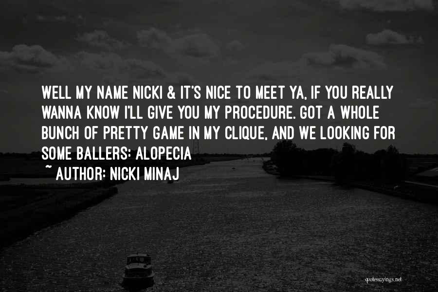 Nicki Minaj Quotes: Well My Name Nicki & It's Nice To Meet Ya, If You Really Wanna Know I'll Give You My Procedure.