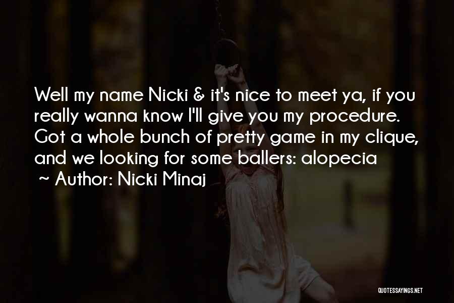 Nicki Minaj Quotes: Well My Name Nicki & It's Nice To Meet Ya, If You Really Wanna Know I'll Give You My Procedure.