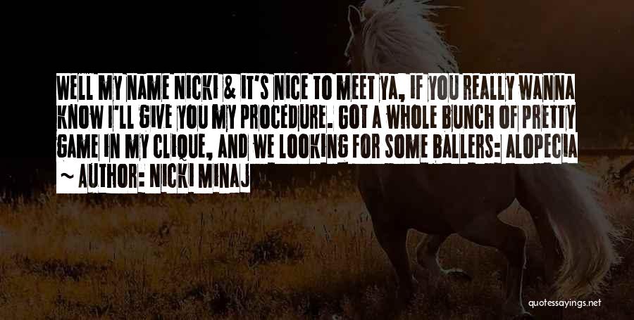 Nicki Minaj Quotes: Well My Name Nicki & It's Nice To Meet Ya, If You Really Wanna Know I'll Give You My Procedure.