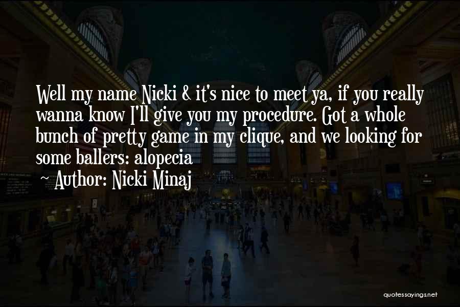 Nicki Minaj Quotes: Well My Name Nicki & It's Nice To Meet Ya, If You Really Wanna Know I'll Give You My Procedure.