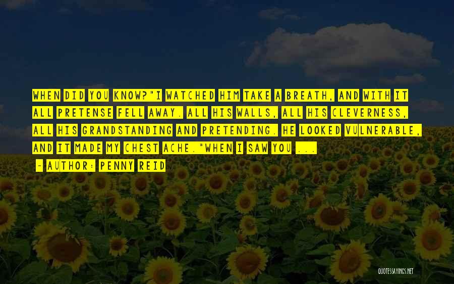 Penny Reid Quotes: When Did You Know?i Watched Him Take A Breath, And With It All Pretense Fell Away. All His Walls, All
