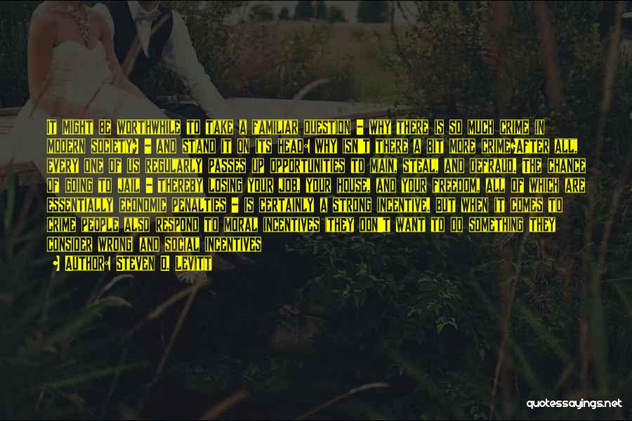 Steven D. Levitt Quotes: It Might Be Worthwhile To Take A Familiar Question - Why There Is So Much Crime In Modern Society? -