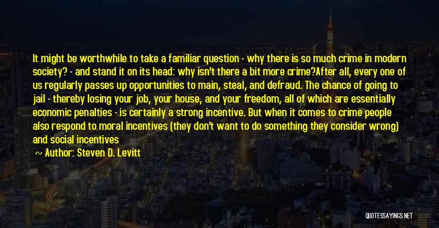 Steven D. Levitt Quotes: It Might Be Worthwhile To Take A Familiar Question - Why There Is So Much Crime In Modern Society? -