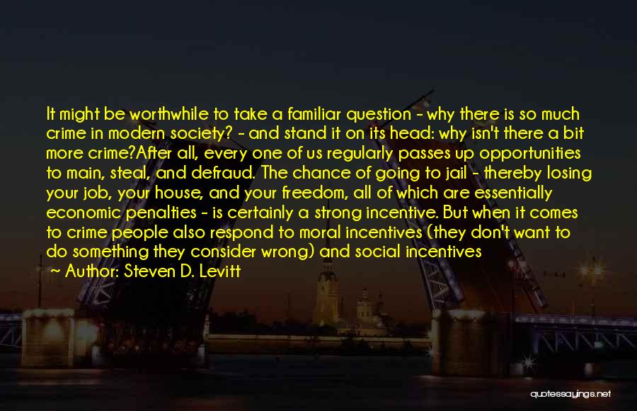 Steven D. Levitt Quotes: It Might Be Worthwhile To Take A Familiar Question - Why There Is So Much Crime In Modern Society? -