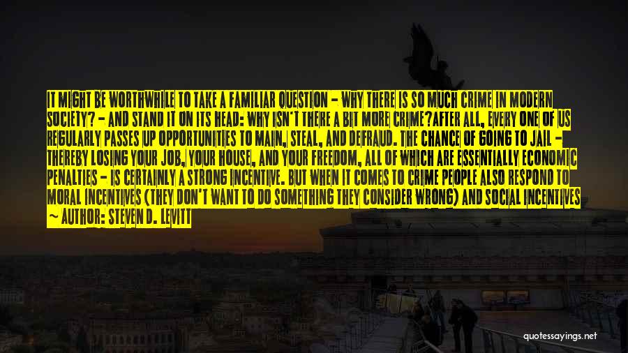 Steven D. Levitt Quotes: It Might Be Worthwhile To Take A Familiar Question - Why There Is So Much Crime In Modern Society? -