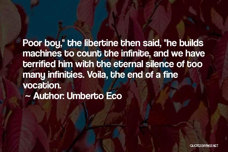 Umberto Eco Quotes: Poor Boy, The Libertine Then Said, He Builds Machines To Count The Infinite, And We Have Terrified Him With The