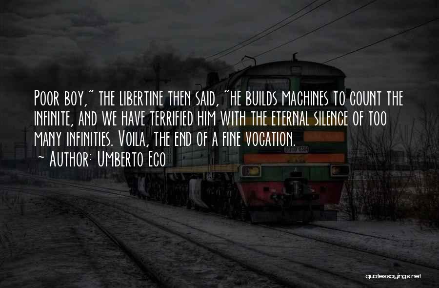 Umberto Eco Quotes: Poor Boy, The Libertine Then Said, He Builds Machines To Count The Infinite, And We Have Terrified Him With The