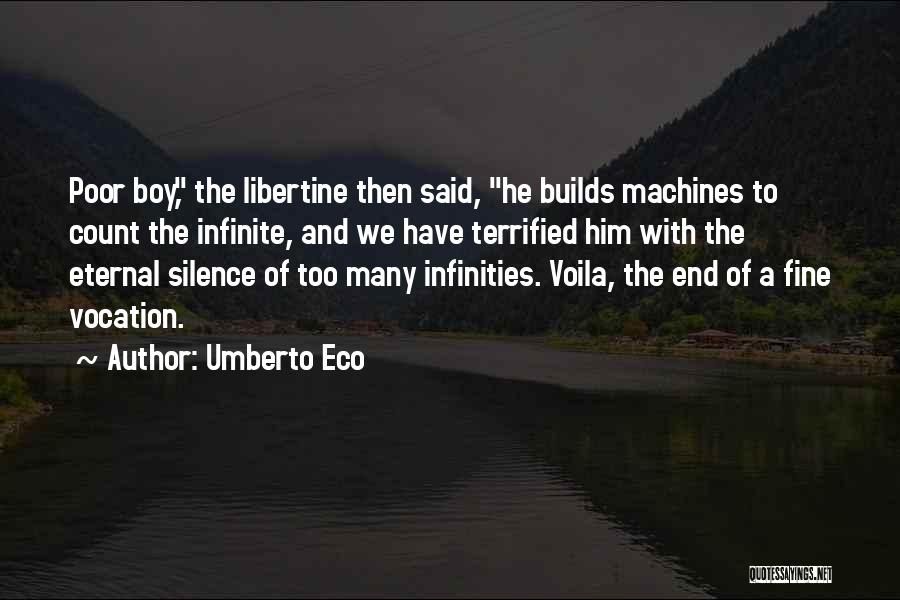 Umberto Eco Quotes: Poor Boy, The Libertine Then Said, He Builds Machines To Count The Infinite, And We Have Terrified Him With The