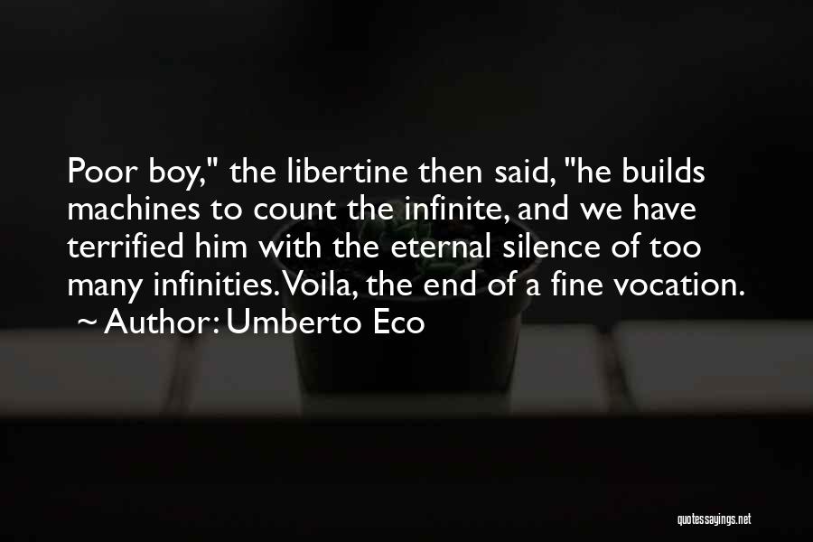 Umberto Eco Quotes: Poor Boy, The Libertine Then Said, He Builds Machines To Count The Infinite, And We Have Terrified Him With The