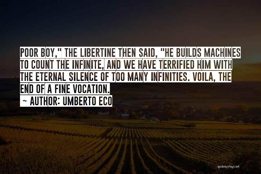 Umberto Eco Quotes: Poor Boy, The Libertine Then Said, He Builds Machines To Count The Infinite, And We Have Terrified Him With The