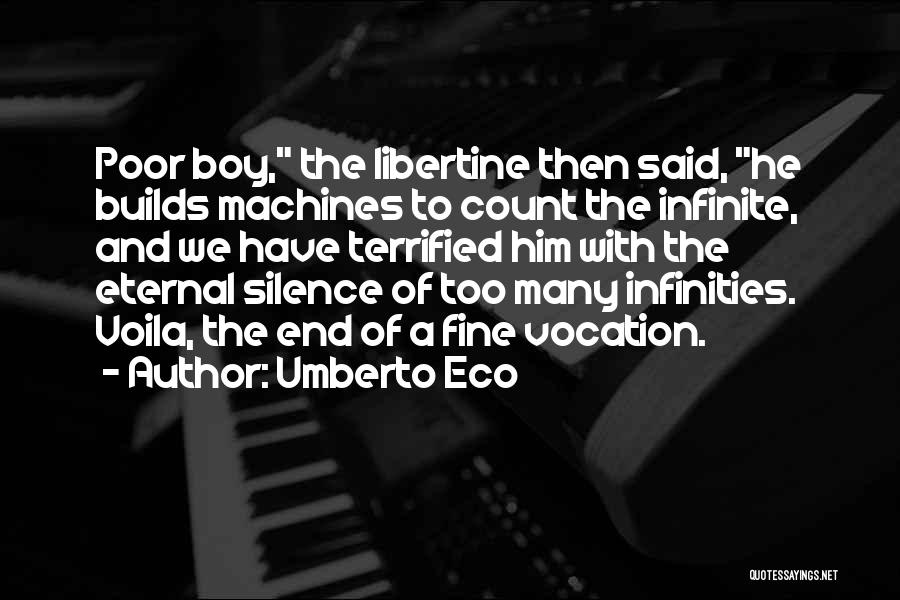 Umberto Eco Quotes: Poor Boy, The Libertine Then Said, He Builds Machines To Count The Infinite, And We Have Terrified Him With The