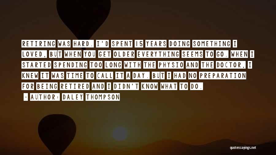 Daley Thompson Quotes: Retiring Was Hard. I'd Spent 15 Years Doing Something I Loved, But When You Get Older Everything Seems To Go.