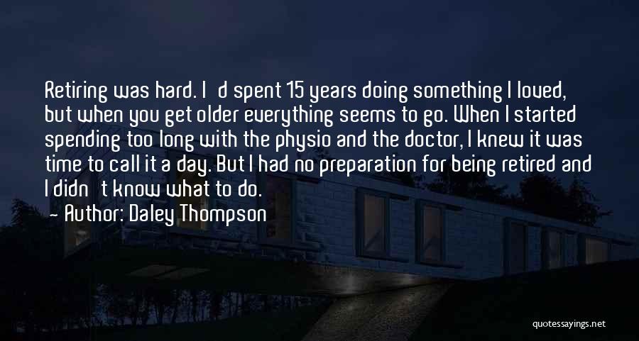 Daley Thompson Quotes: Retiring Was Hard. I'd Spent 15 Years Doing Something I Loved, But When You Get Older Everything Seems To Go.