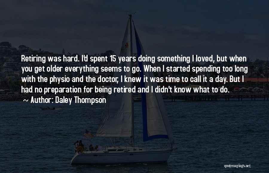 Daley Thompson Quotes: Retiring Was Hard. I'd Spent 15 Years Doing Something I Loved, But When You Get Older Everything Seems To Go.