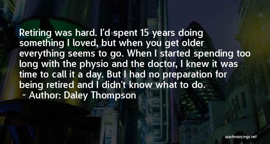 Daley Thompson Quotes: Retiring Was Hard. I'd Spent 15 Years Doing Something I Loved, But When You Get Older Everything Seems To Go.