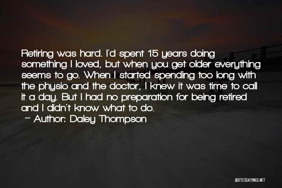 Daley Thompson Quotes: Retiring Was Hard. I'd Spent 15 Years Doing Something I Loved, But When You Get Older Everything Seems To Go.