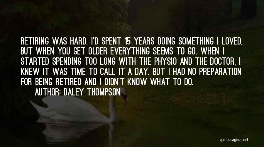 Daley Thompson Quotes: Retiring Was Hard. I'd Spent 15 Years Doing Something I Loved, But When You Get Older Everything Seems To Go.