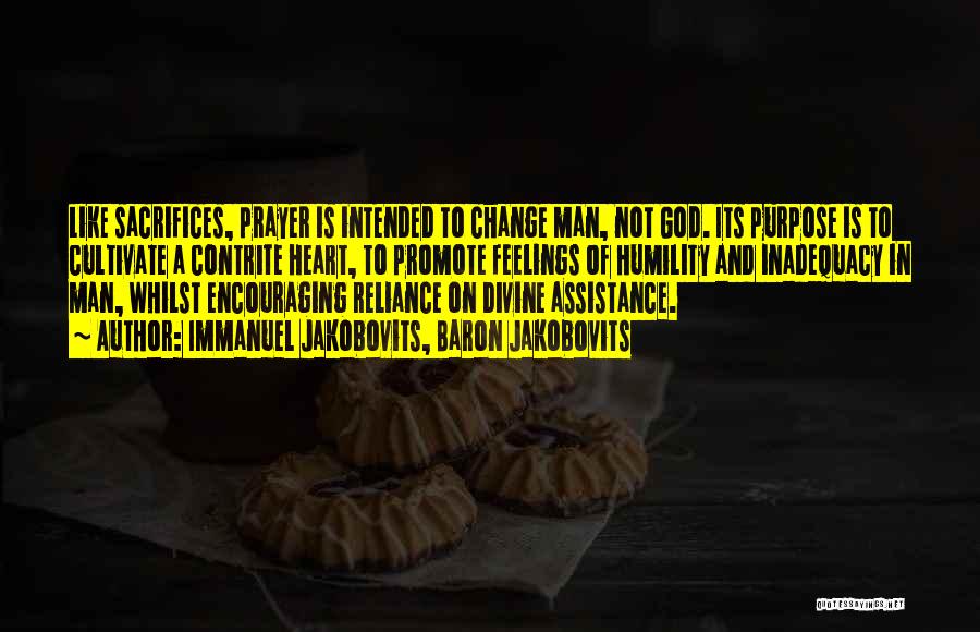 Immanuel Jakobovits, Baron Jakobovits Quotes: Like Sacrifices, Prayer Is Intended To Change Man, Not God. Its Purpose Is To Cultivate A Contrite Heart, To Promote