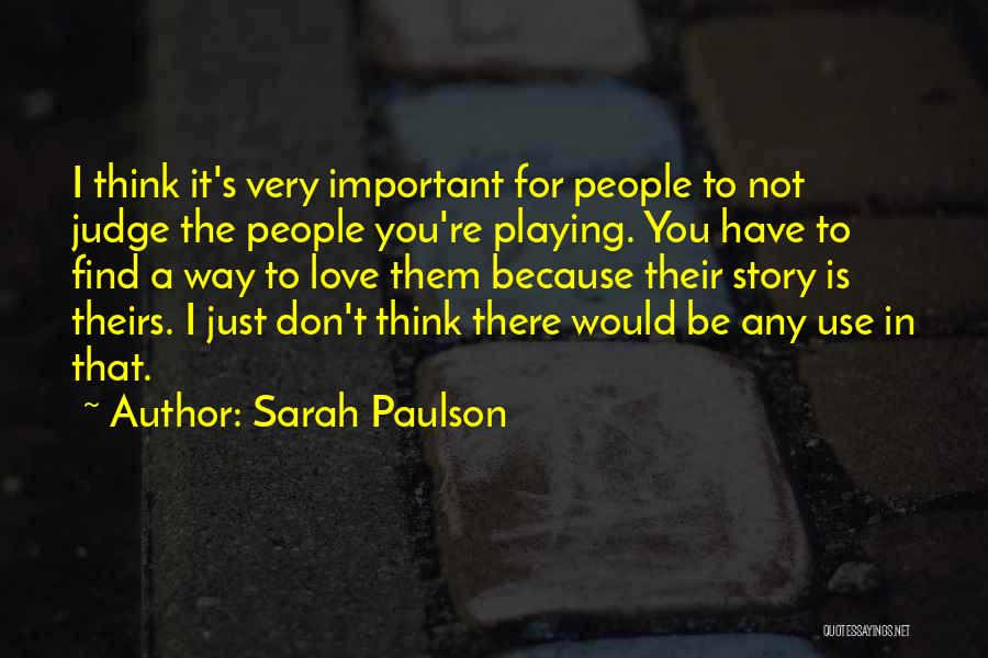 Sarah Paulson Quotes: I Think It's Very Important For People To Not Judge The People You're Playing. You Have To Find A Way