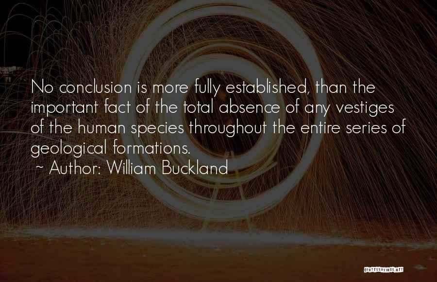 William Buckland Quotes: No Conclusion Is More Fully Established, Than The Important Fact Of The Total Absence Of Any Vestiges Of The Human