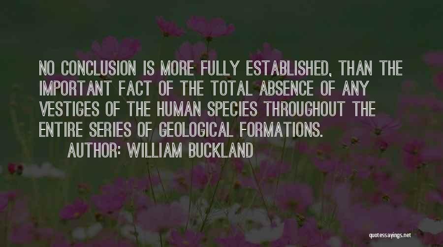 William Buckland Quotes: No Conclusion Is More Fully Established, Than The Important Fact Of The Total Absence Of Any Vestiges Of The Human