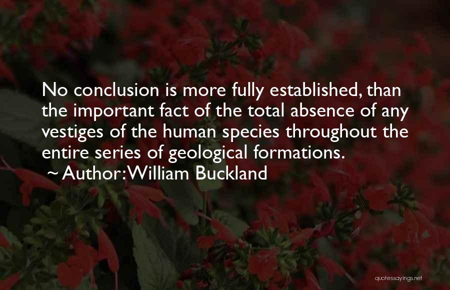 William Buckland Quotes: No Conclusion Is More Fully Established, Than The Important Fact Of The Total Absence Of Any Vestiges Of The Human