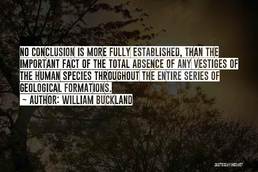 William Buckland Quotes: No Conclusion Is More Fully Established, Than The Important Fact Of The Total Absence Of Any Vestiges Of The Human