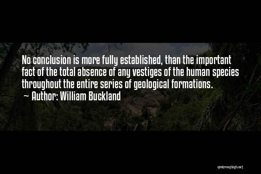 William Buckland Quotes: No Conclusion Is More Fully Established, Than The Important Fact Of The Total Absence Of Any Vestiges Of The Human
