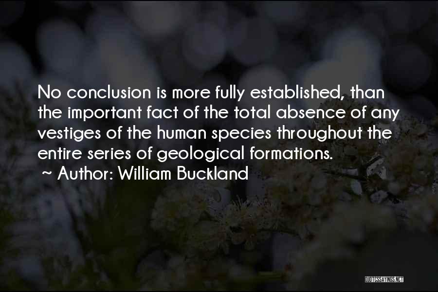 William Buckland Quotes: No Conclusion Is More Fully Established, Than The Important Fact Of The Total Absence Of Any Vestiges Of The Human