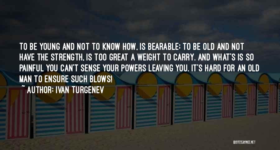 Ivan Turgenev Quotes: To Be Young And Not To Know How, Is Bearable; To Be Old And Not Have The Strength, Is Too