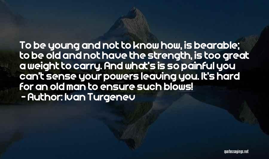 Ivan Turgenev Quotes: To Be Young And Not To Know How, Is Bearable; To Be Old And Not Have The Strength, Is Too