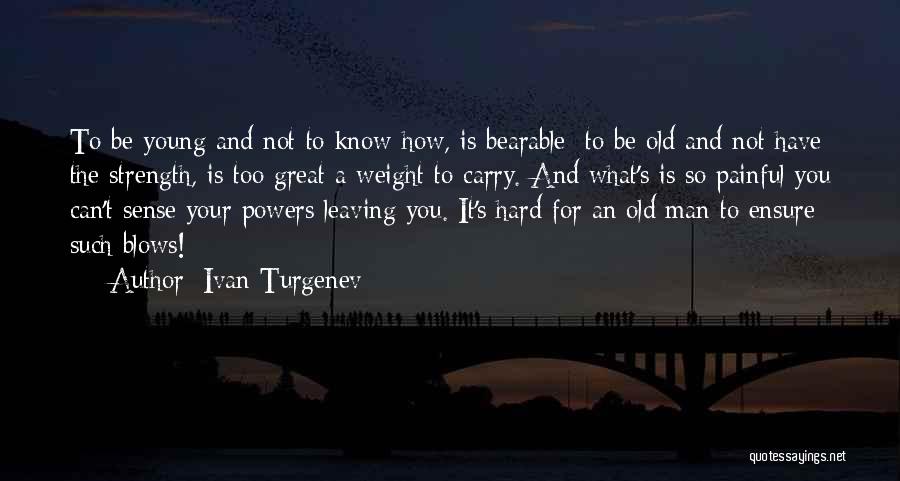 Ivan Turgenev Quotes: To Be Young And Not To Know How, Is Bearable; To Be Old And Not Have The Strength, Is Too