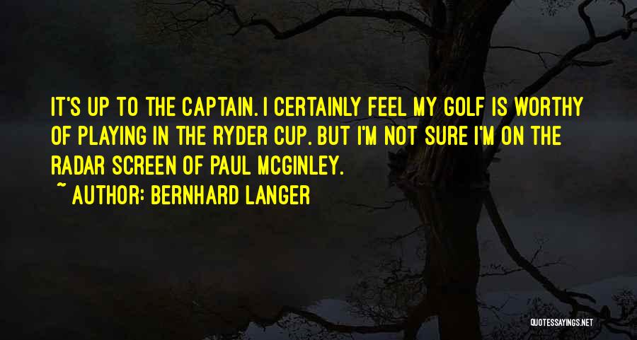 Bernhard Langer Quotes: It's Up To The Captain. I Certainly Feel My Golf Is Worthy Of Playing In The Ryder Cup. But I'm