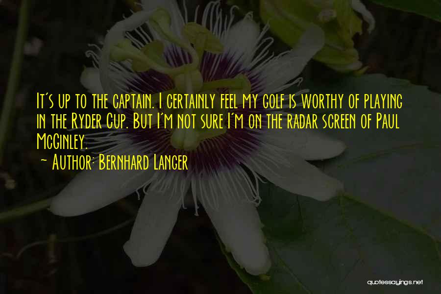 Bernhard Langer Quotes: It's Up To The Captain. I Certainly Feel My Golf Is Worthy Of Playing In The Ryder Cup. But I'm