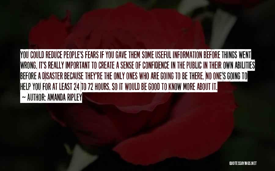 Amanda Ripley Quotes: You Could Reduce People's Fears If You Gave Them Some Useful Information Before Things Went Wrong. It's Really Important To