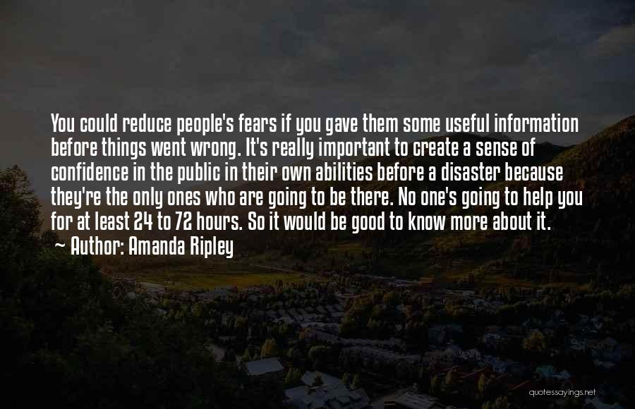 Amanda Ripley Quotes: You Could Reduce People's Fears If You Gave Them Some Useful Information Before Things Went Wrong. It's Really Important To