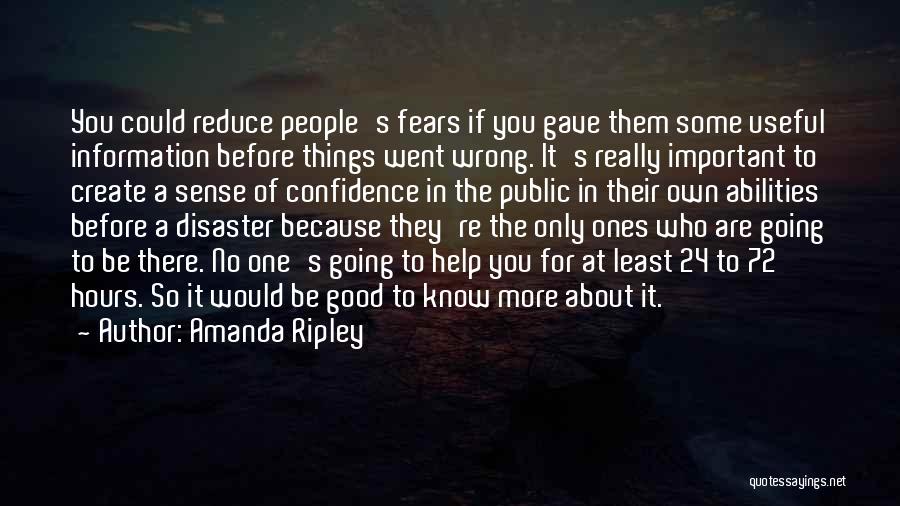 Amanda Ripley Quotes: You Could Reduce People's Fears If You Gave Them Some Useful Information Before Things Went Wrong. It's Really Important To
