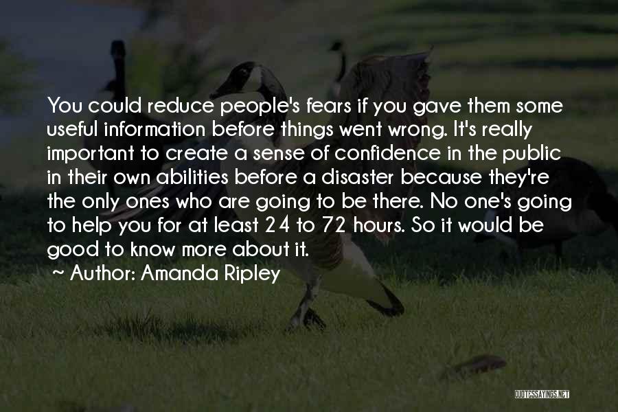 Amanda Ripley Quotes: You Could Reduce People's Fears If You Gave Them Some Useful Information Before Things Went Wrong. It's Really Important To