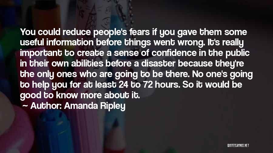 Amanda Ripley Quotes: You Could Reduce People's Fears If You Gave Them Some Useful Information Before Things Went Wrong. It's Really Important To