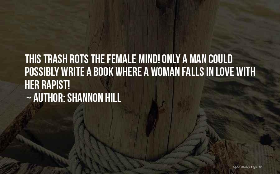 Shannon Hill Quotes: This Trash Rots The Female Mind! Only A Man Could Possibly Write A Book Where A Woman Falls In Love