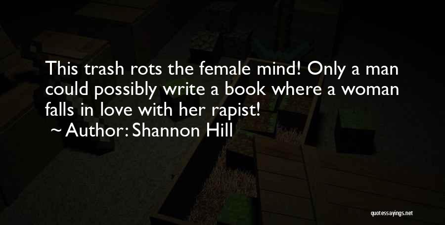 Shannon Hill Quotes: This Trash Rots The Female Mind! Only A Man Could Possibly Write A Book Where A Woman Falls In Love