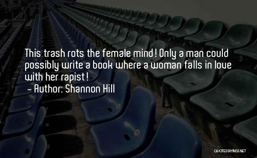 Shannon Hill Quotes: This Trash Rots The Female Mind! Only A Man Could Possibly Write A Book Where A Woman Falls In Love