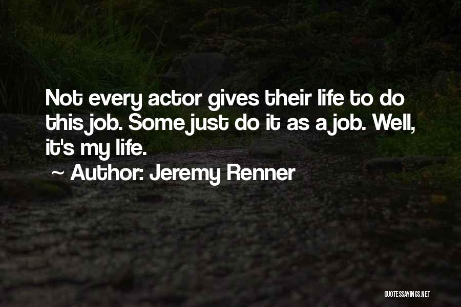 Jeremy Renner Quotes: Not Every Actor Gives Their Life To Do This Job. Some Just Do It As A Job. Well, It's My