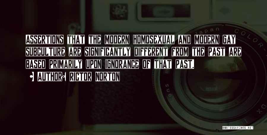 Rictor Norton Quotes: Assertions That The Modern Homosexual And Modern Gay Subculture Are Significantly Different From The Past Are Based Primarily Upon Ignorance
