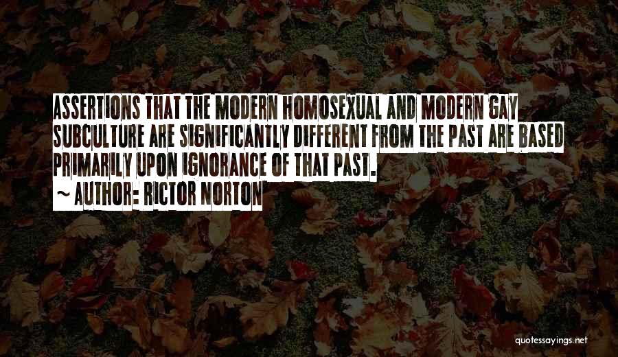 Rictor Norton Quotes: Assertions That The Modern Homosexual And Modern Gay Subculture Are Significantly Different From The Past Are Based Primarily Upon Ignorance