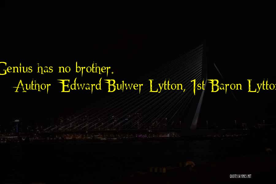 Edward Bulwer-Lytton, 1st Baron Lytton Quotes: Genius Has No Brother.