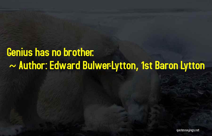 Edward Bulwer-Lytton, 1st Baron Lytton Quotes: Genius Has No Brother.